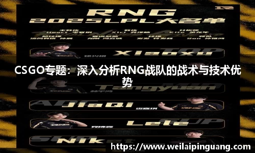 CSGO专题：深入分析RNG战队的战术与技术优势